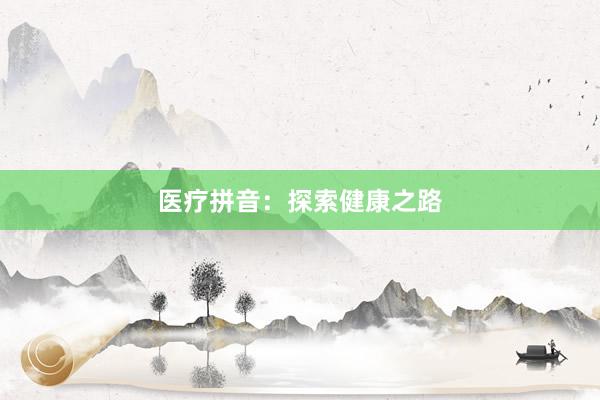 医疗拼音：探索健康之路