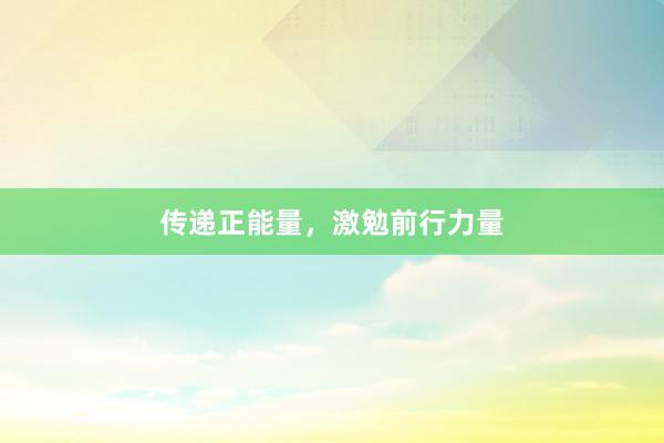 传递正能量,激勉前行力量